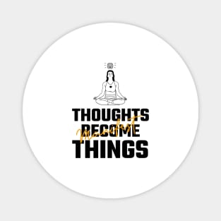 Thoughts Become Things Magnet